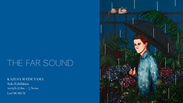 アーティスト・KAZUSA MATSUYAMAの個展「THE FAR SOUND」を2024年6月27日(木)よりルーフミュージアム2Fにて開催