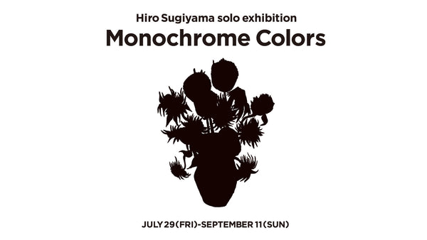 7月29日(金)よりアーティスト ヒロ杉山の個展『Monochrome Colors』を開催